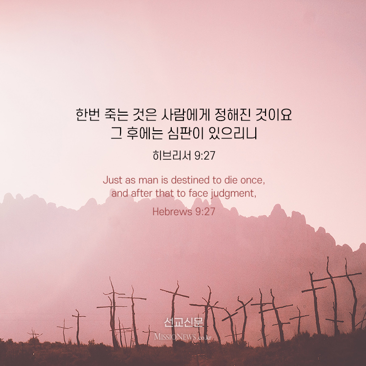 [이미지 묵상] 한번 죽는 것은 사람에게 정해진 것이요 그 후에는 심판이 있으리니 (히 9:27)